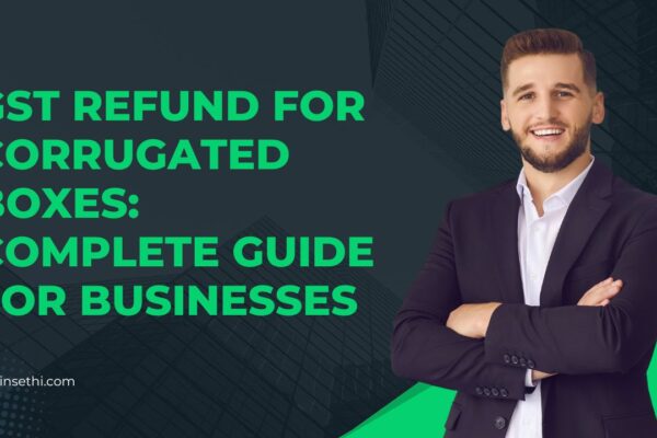 GST Refund for Corrugated Boxes: Complete Guide for Businesses