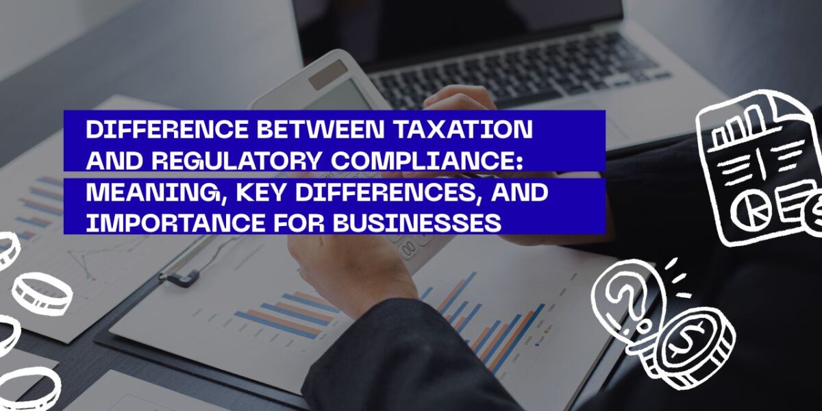 Difference Between Taxation and Regulatory Compliance: Meaning, Key Differences, and Importance for Businesses