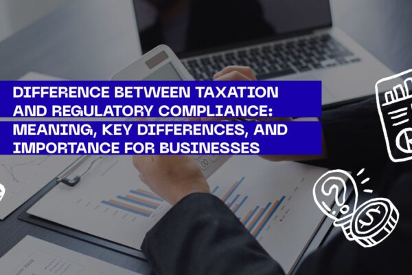 Difference Between Taxation and Regulatory Compliance: Meaning, Key Differences, and Importance for Businesses