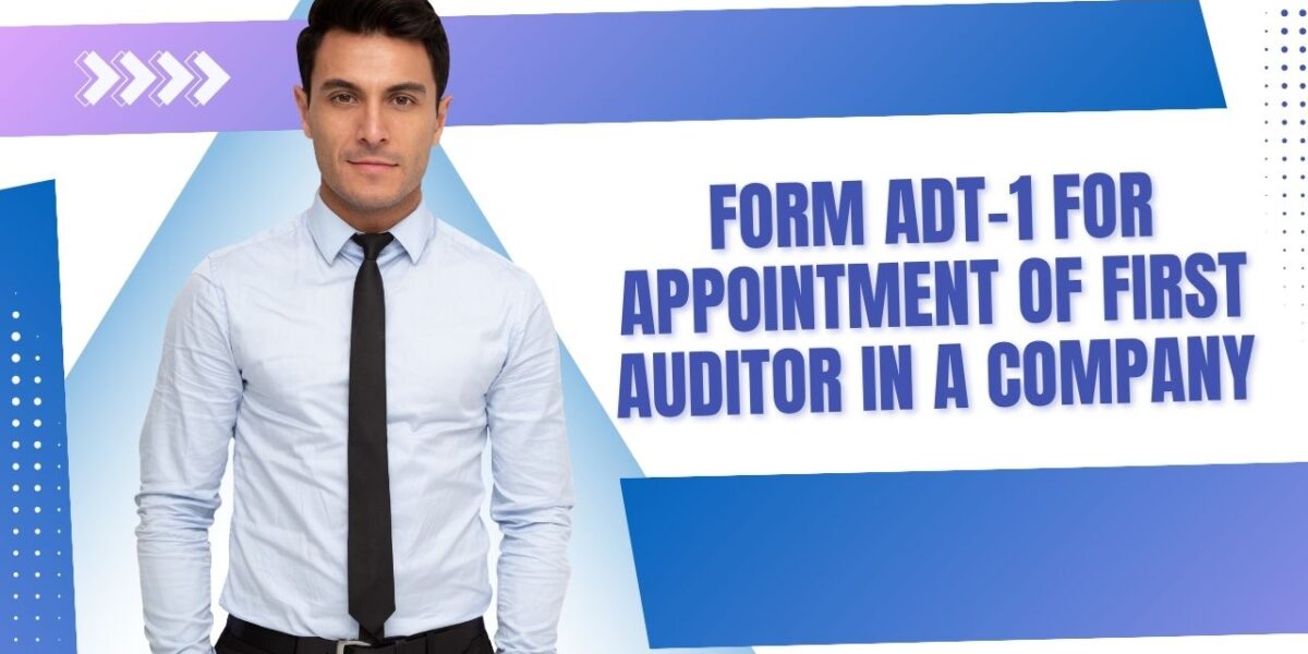 Form ADT-1 for Appointment of First Auditor in a Company