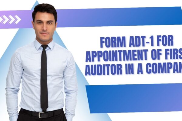 Form ADT-1 for Appointment of First Auditor in a Company