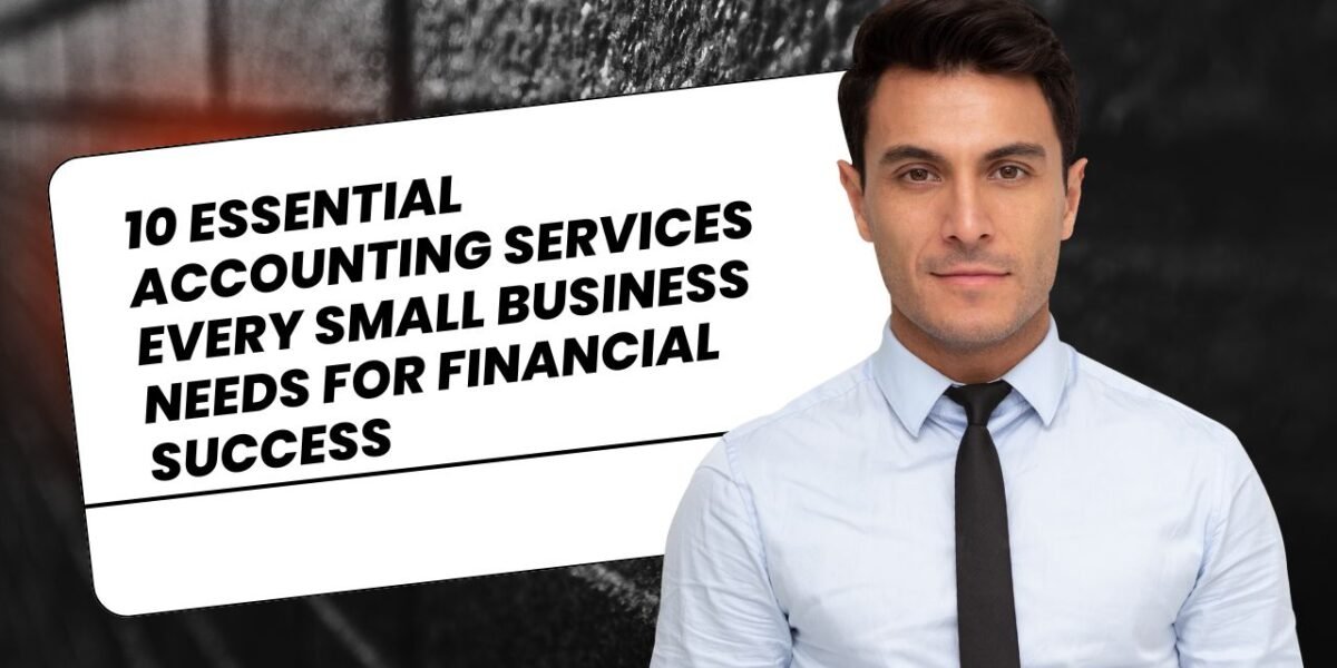 10 Essential Accounting Services Every Small Business Needs for Financial Success