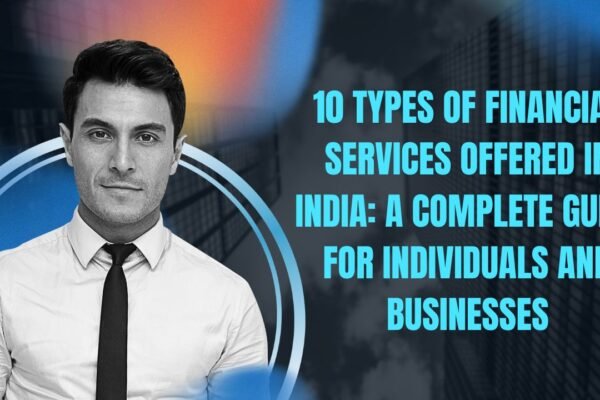 10 Types of Financial Services Offered in India: A Complete Guide for Individuals and Businesses