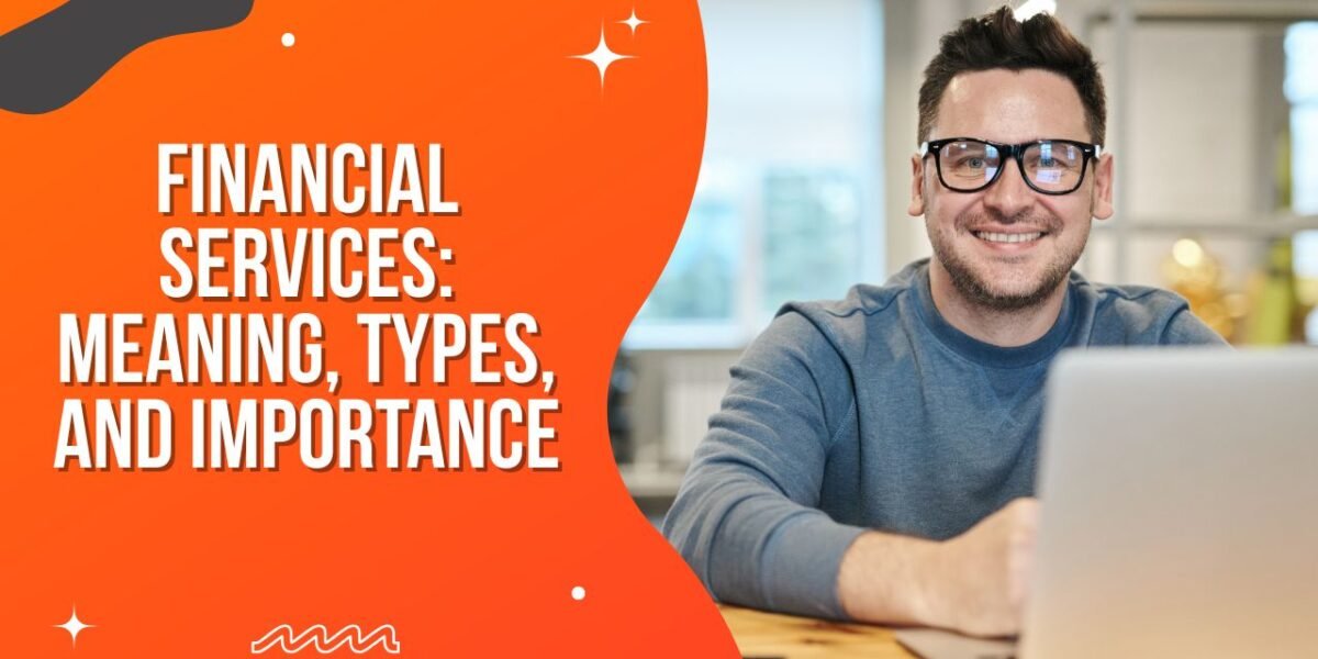 Financial Services: Meaning, Types, and Importance