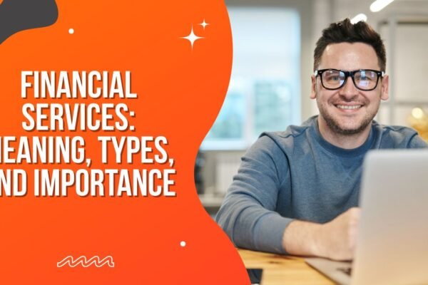Financial Services: Meaning, Types, and Importance