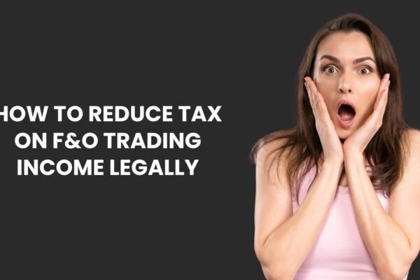 How to Reduce Tax on F&O Trading Income Legally