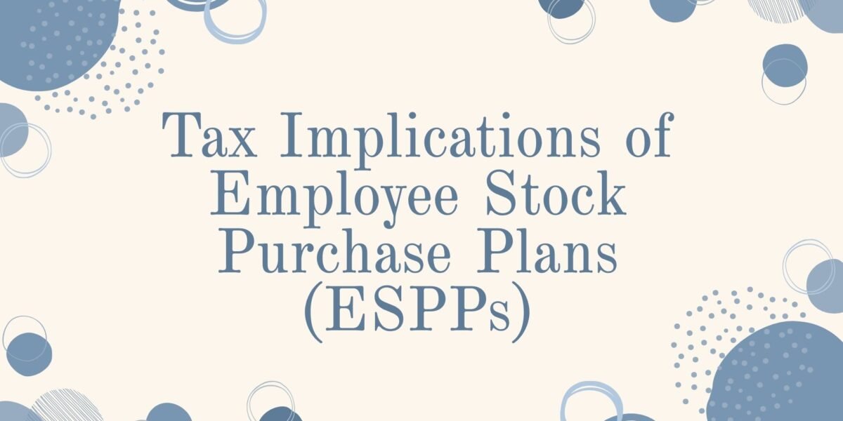 Tax Implications of Employee Stock Purchase Plans (ESPPs)
