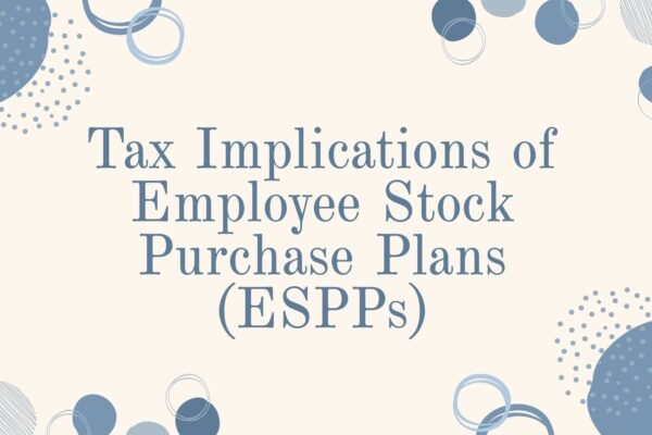Tax Implications of Employee Stock Purchase Plans (ESPPs)