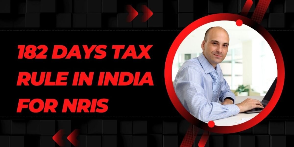 182 Days Tax Rule in India for NRIs