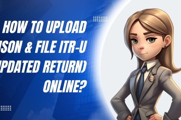 How to Upload JSON & File ITR-U (Updated Return) Online?