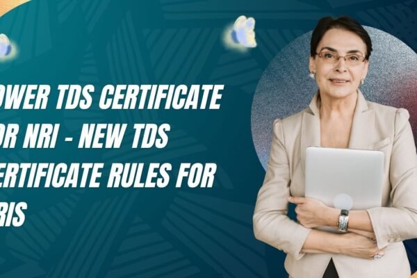 Lower TDS Certificate for NRI – New TDS Certificate Rules for NRIs