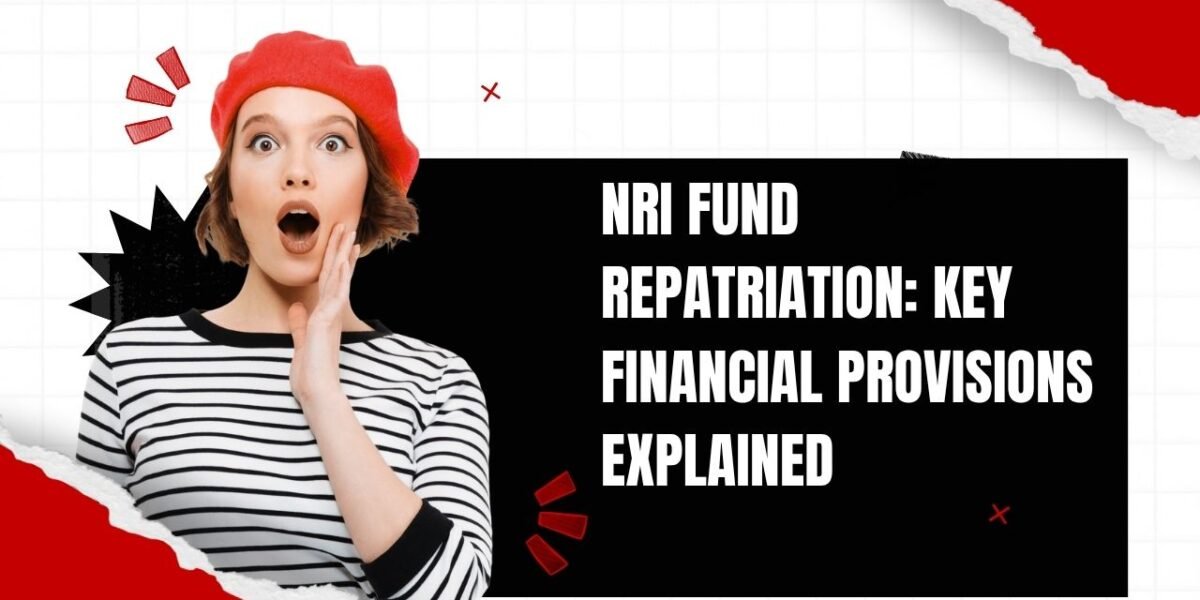 NRI Fund Repatriation Key Financial Provisions Explained