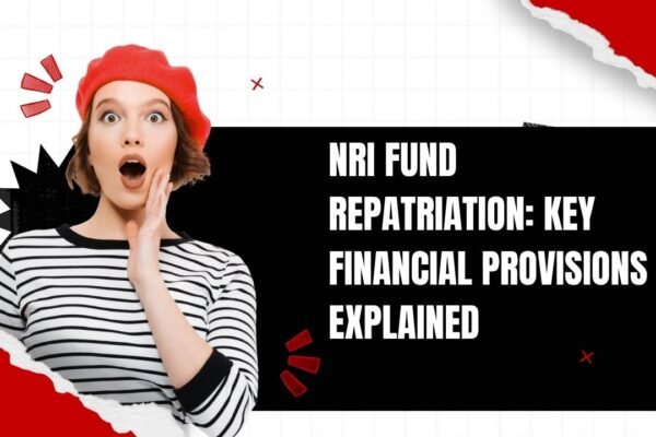 NRI Fund Repatriation: Key Financial Provisions Explained