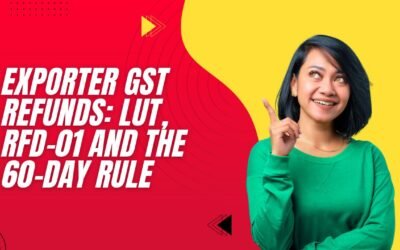 Exporter GST Refunds: LUT, RFD-01 and the 60-Day Rule