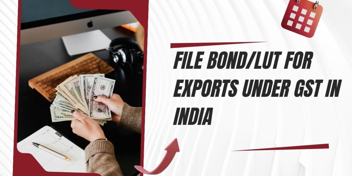 LUT/Bond Filing Procedure for Exports Under GST