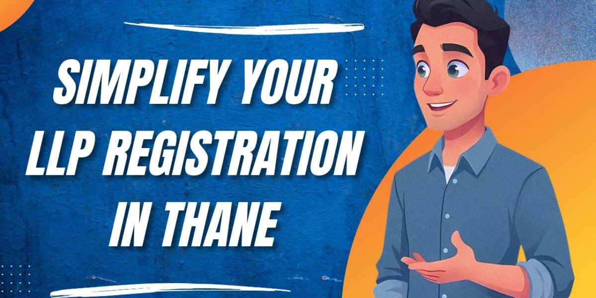 Simplify Your LLP Registration in Thane