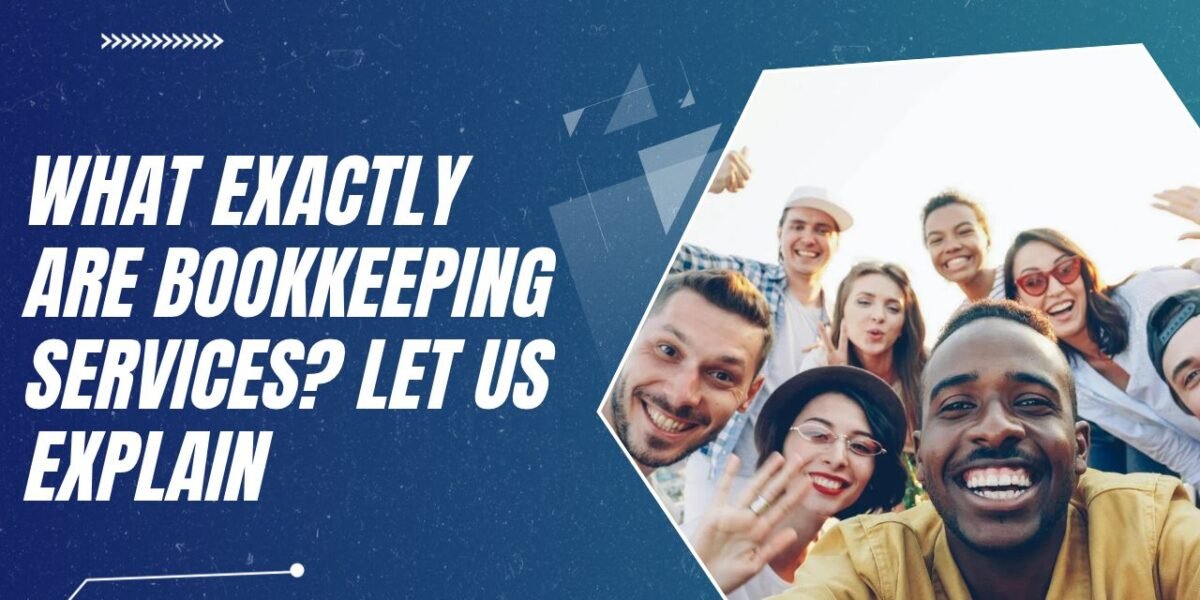 What Exactly Are Bookkeeping Services_ Let Us Explain