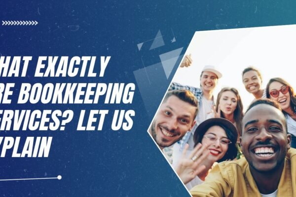 What Exactly Are Bookkeeping Services? Let Us Explain